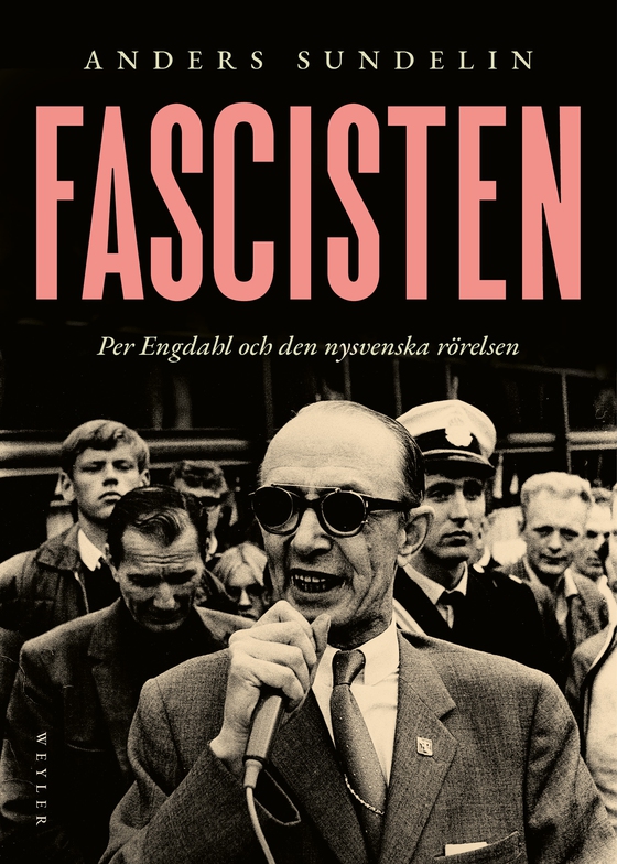 Fascisten : Per Engdahl och den nysvenska rörelsen