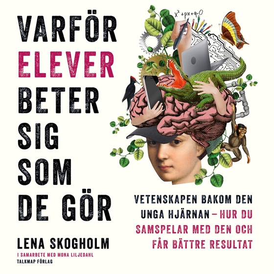 Varför elever beter sig som de gör : vetenskapen bakom den unga hjärnan, hur du samspelar med den och får bättre resultat