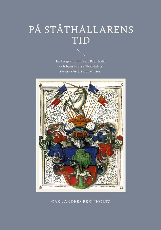 På ståthållarens tid: En biografi om Evert Breitholtz och hans krets i 1600-talets svenska östersjöprovinser.