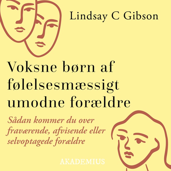 Voksne børn af følelsesmæssigt umodne forældre : Sådan kommer du over fraværende, afvisende eller selvoptagede forældre