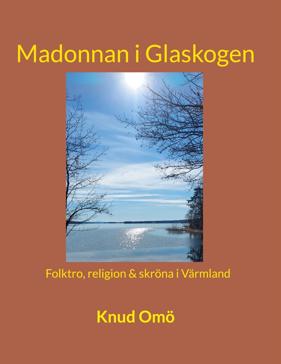 Madonnan i Glaskogen: Folktro, religion & skröna i Värmland (e-bok) av Knud Omö