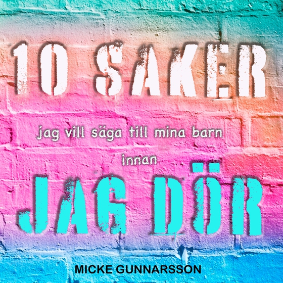 Tio saker jag vill säga till mina barn innan jag dör
