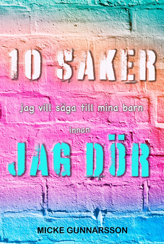 Tio saker jag vill säga till mina barn innan jag dör