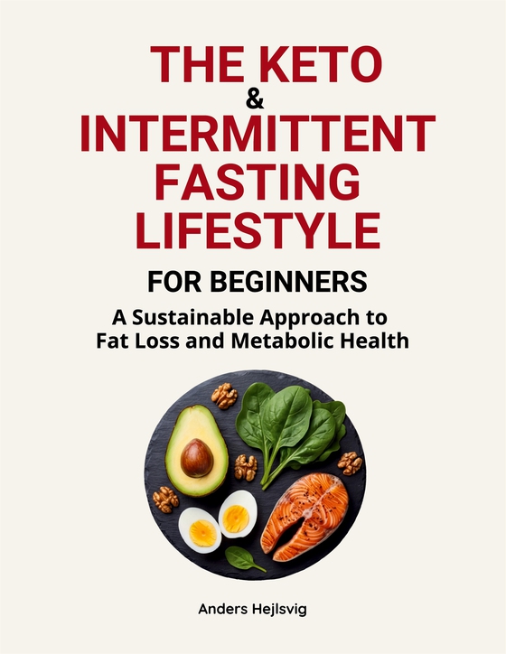 The Ketogenic & Intermittent Fasting Lifestyle For Beginners: A Sustainable Approach to Fat Loss and Metabolic Health