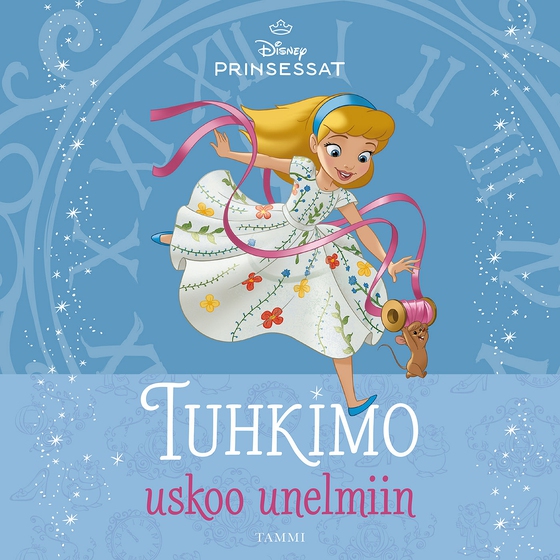 Disney. Prinsessat. Tuhkimo uskoo unelmiin