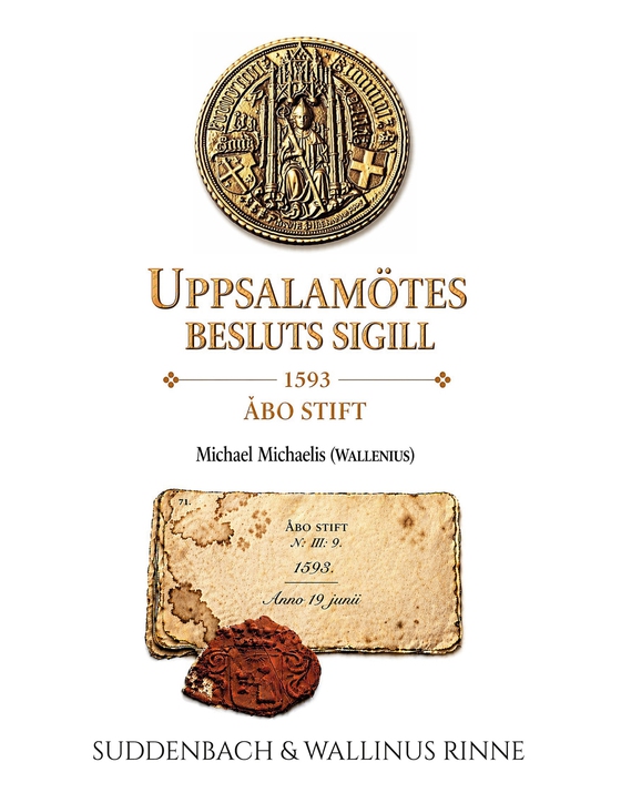 Uppsalamötes Sigill från 1593: Michael Michaelis (Wallenius) ett dolt arv i arkivet