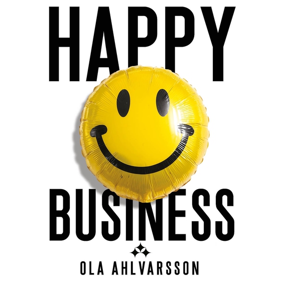 Happy Business: How to Build Organizations Where People Thrive, Not Just Survive
