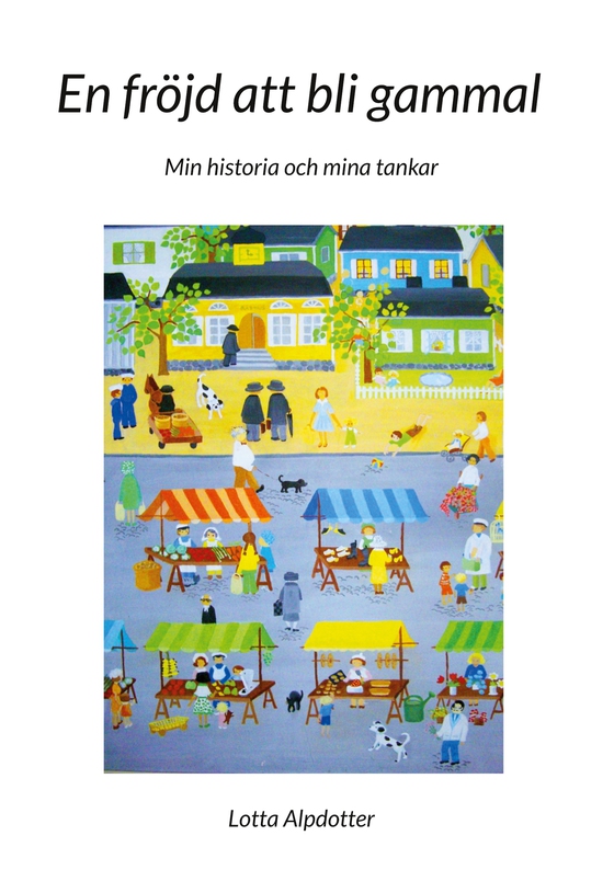 En fröjd att bli gammal: Min historia och mina tankar