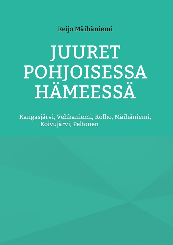 Juuret Pohjoisessa Hämeessä: Kangasjärvi, Vehkaniemi, Kolho, Mäihäniemi, Koivujärvi, Peltonen