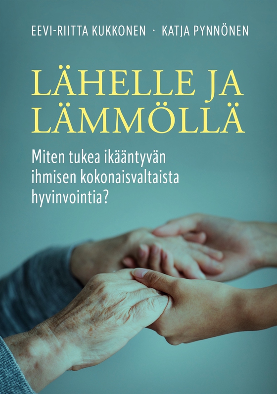 Lähelle ja lämmöllä: Miten tukea ikääntyvän ihmisen kokonaisvaltaista hyvinvointia?