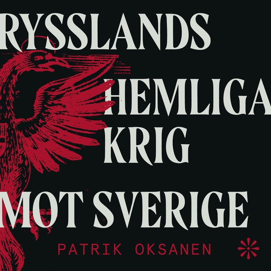 Rysslands hemliga krig mot Sverige : Hybridkriget inifrån – sabotage, desinformation och nyttiga idioter