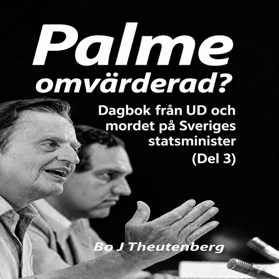 Palme omvärderad? : Dagbok från UD och mordet på Sveriges statsminister (Del 3)