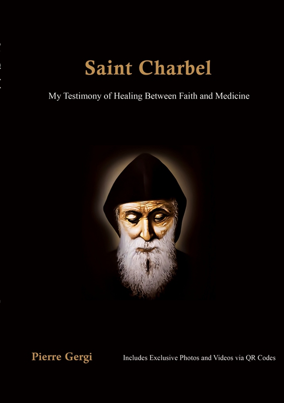 Saint Charbel: Saint Charbel My Testimony of Healing Between Faith and Medicine