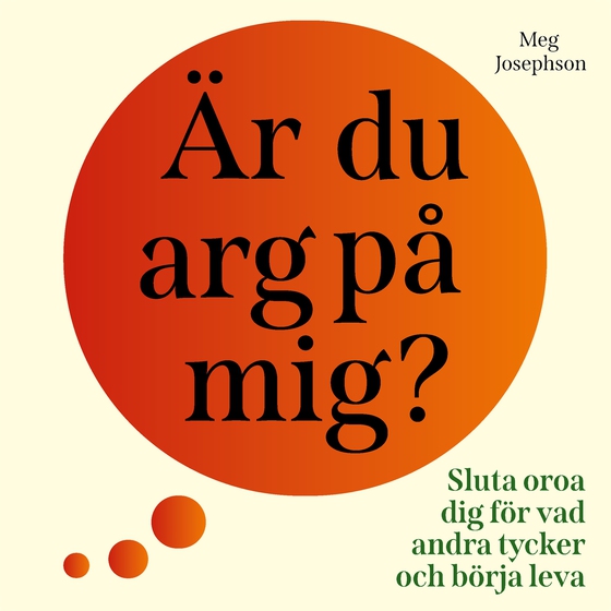Är du arg på mig? : sluta oroa dig för vad andra tycker och börja leva!