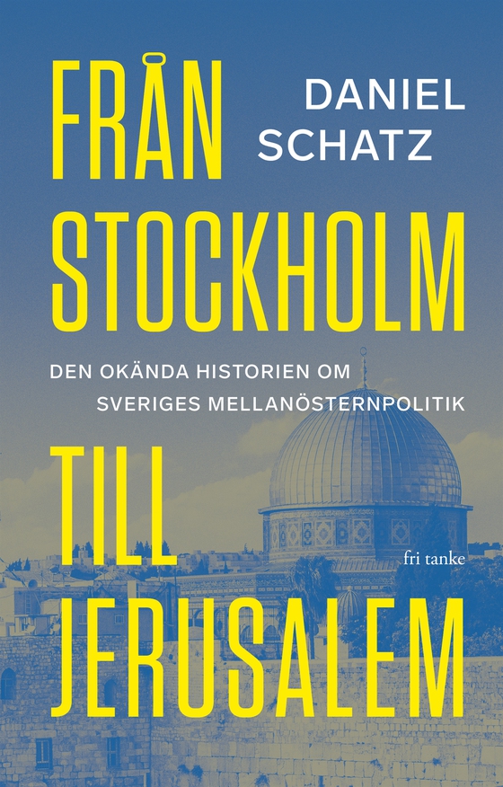 Från Stockholm till Jerusalem: Den okända historien om Sveriges Mellanösternpolitik