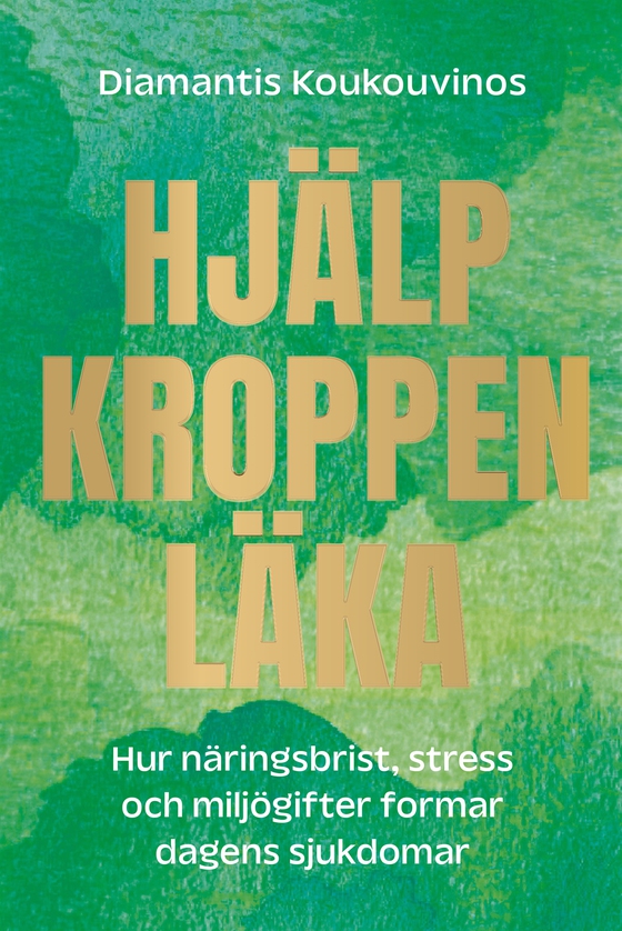 Hjälp kroppen läka : hur näringsbrist, stress och miljögifter gör oss sjuka