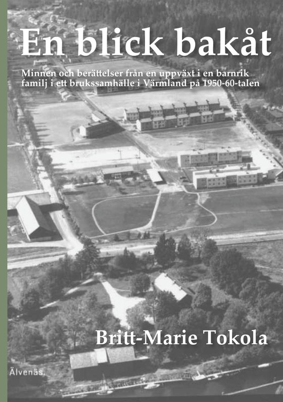 En blick bakåt: Minnen och berättelser från en uppväxt i en barnrik familj i ett brukssamhälle i Värmland på 1950-60-talen