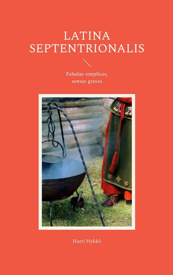 LATINA SEPTENTRIONALIS: Fabulae simplices, sensus graves (e-bok) av Harri Hykkö