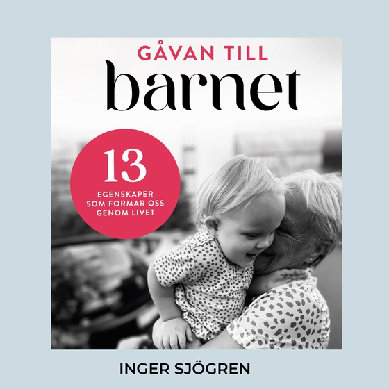 Gåvan till barnet - 13 egenskaper som formar oss genom livet