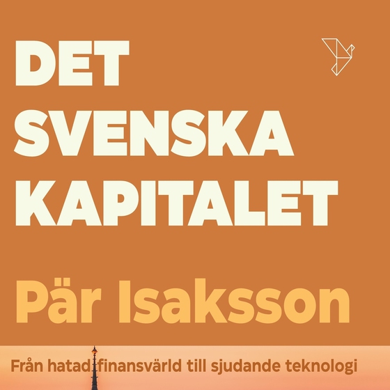 Det svenska kapitalet : från hatat storkapital till sjudande teknologi