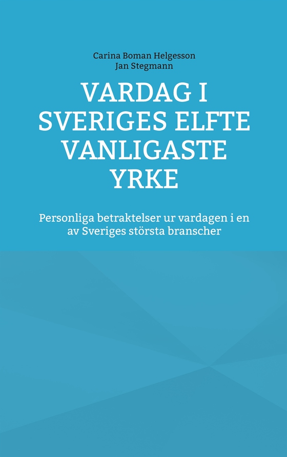 Vardag i Sveriges elfte vanligaste yrke: Personliga betraktelser ur vardagen i en av Sveriges största branscher