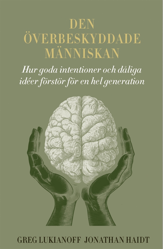 Den överbeskyddade människan: hur goda intentioner och dåliga idéer förstör för en hel generation