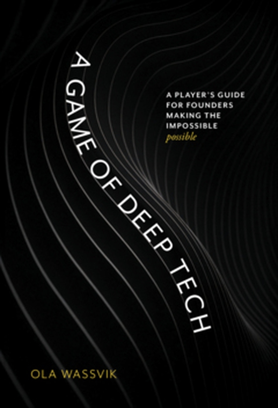 A Game of Deep Tech - A Player's Guide for Founders Making the Impossible Possible (e-bok) av Ola  Wassvik