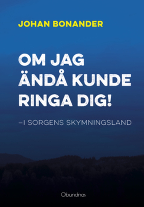 Om jag ändå kunde ringa dig! - I sorgens skymningsland (e-bok) av Johan Bonander